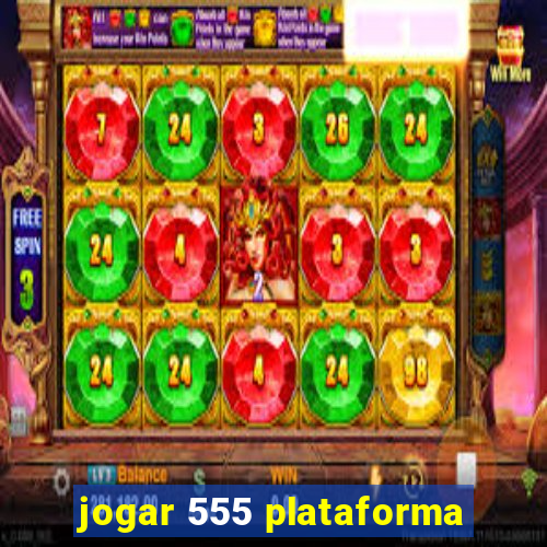 jogar 555 plataforma